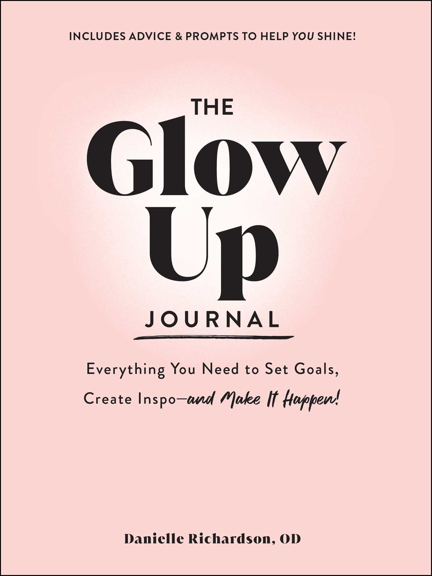 Glow Up Journal: Everything You Need To Set Goals, Create InspoAnd Make It Happen!