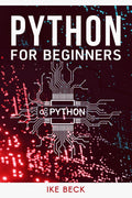 Python For Beginners: The Easiest and Quickest Way to Learn Python Coding, Programming, and Web Development in Just 7 Days (Begi
