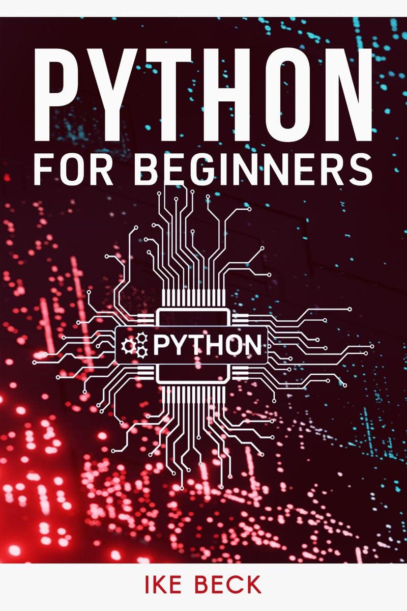 Python For Beginners: The Easiest and Quickest Way to Learn Python Coding, Programming, and Web Development in Just 7 Days (Begi