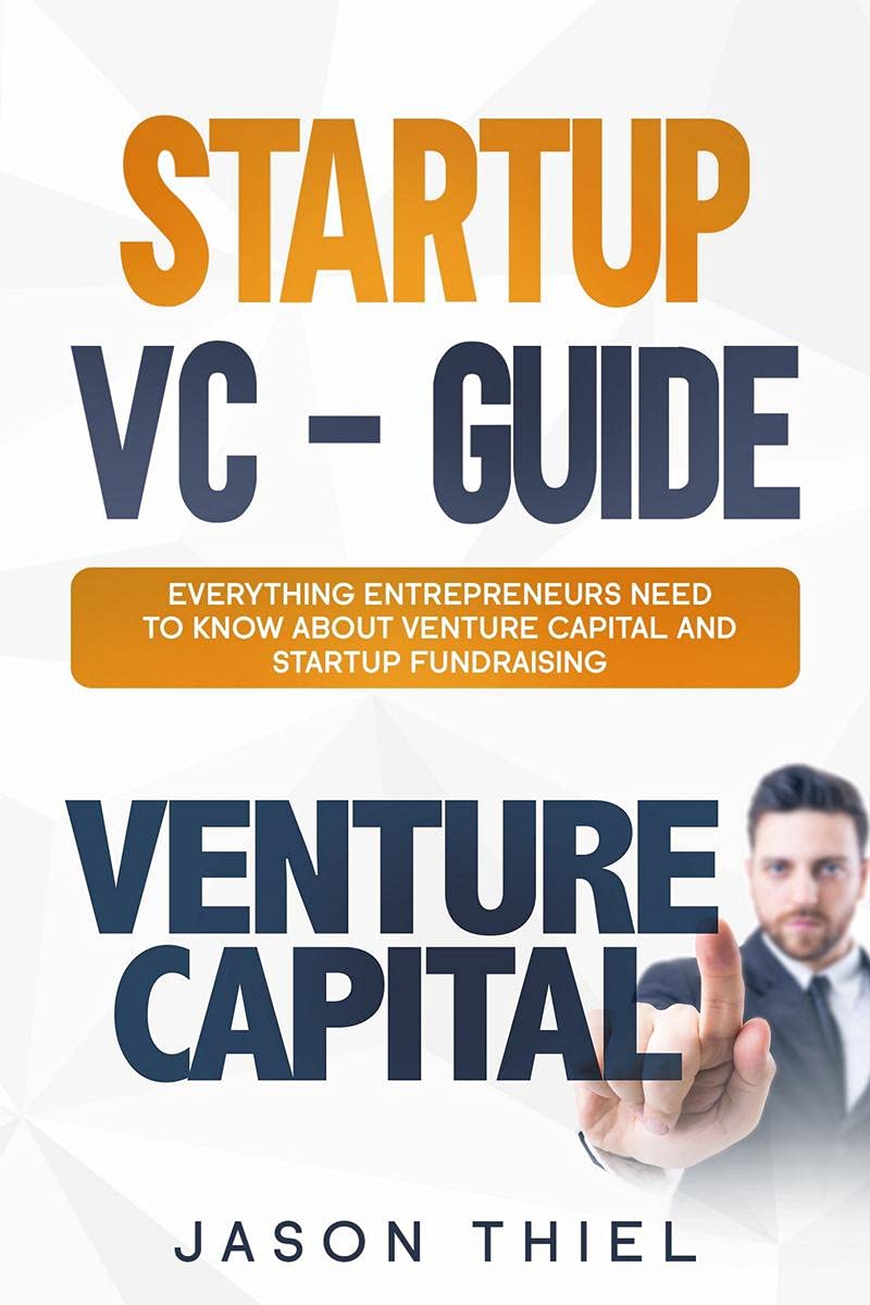 Startup Vc  Guide : Everything Entrepreneurs Need To Know About Venture Capital And Startup Fundraising