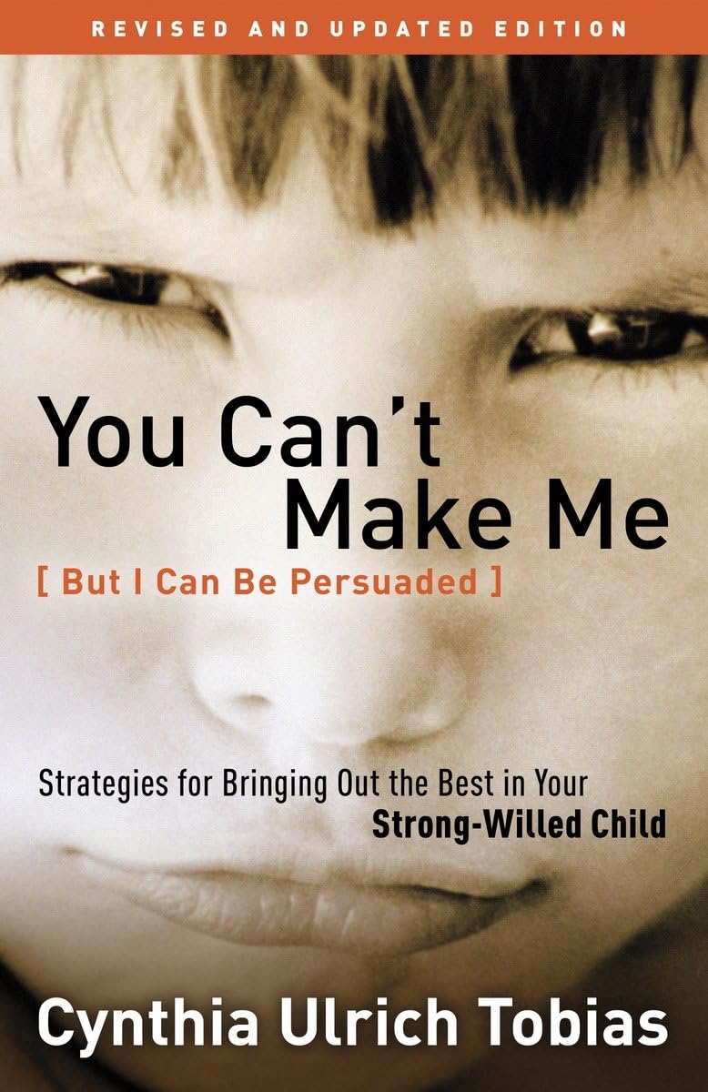 You Cant Make Me (But I Can Be Persuaded), Revised and Updated Edition: Strategies for Bringing Out the Best in Your StrongWil