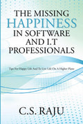 The Missing Happiness in Software and I.T Professionals:Tips for happy life and to live life on a higher plane