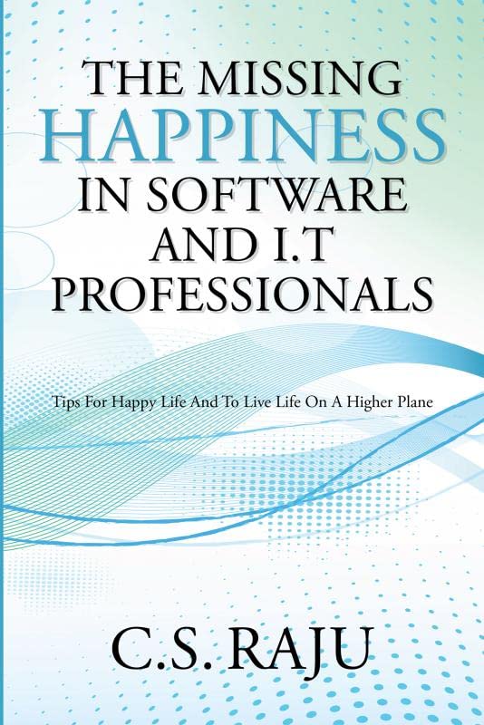The Missing Happiness in Software and I.T Professionals:Tips for happy life and to live life on a higher plane