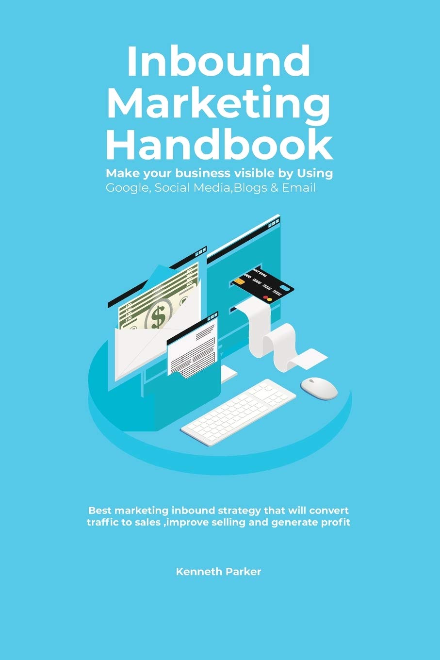 Inbound Marketing Handbook Make your business visible Using Google, Social Media,Blogs & Email. Best marketing inbound strategy 