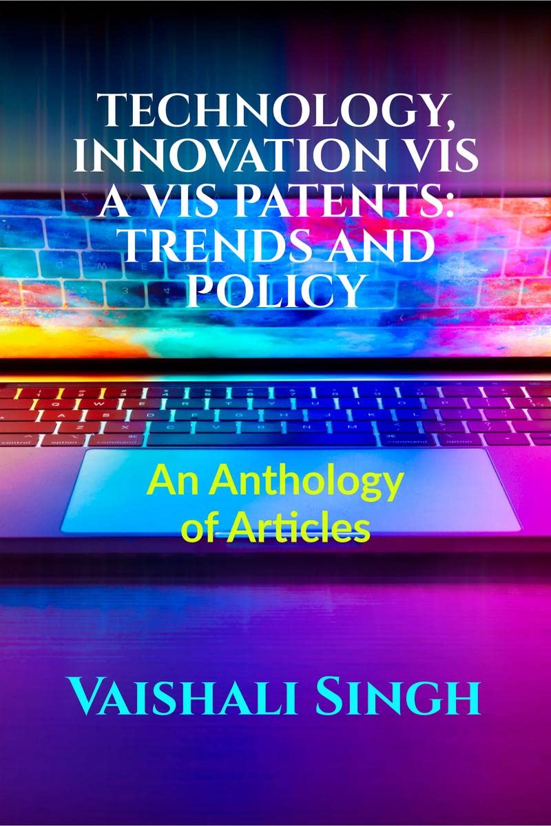 TECHNOLOGY, INNOVATION VIS A VIS PATENTS: TRENDS AND POLICY : Volume 1, Issue 4 of Brillopedia