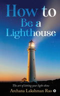 How To Be A Lighthouse : The Art Of Letting Your Light Shine