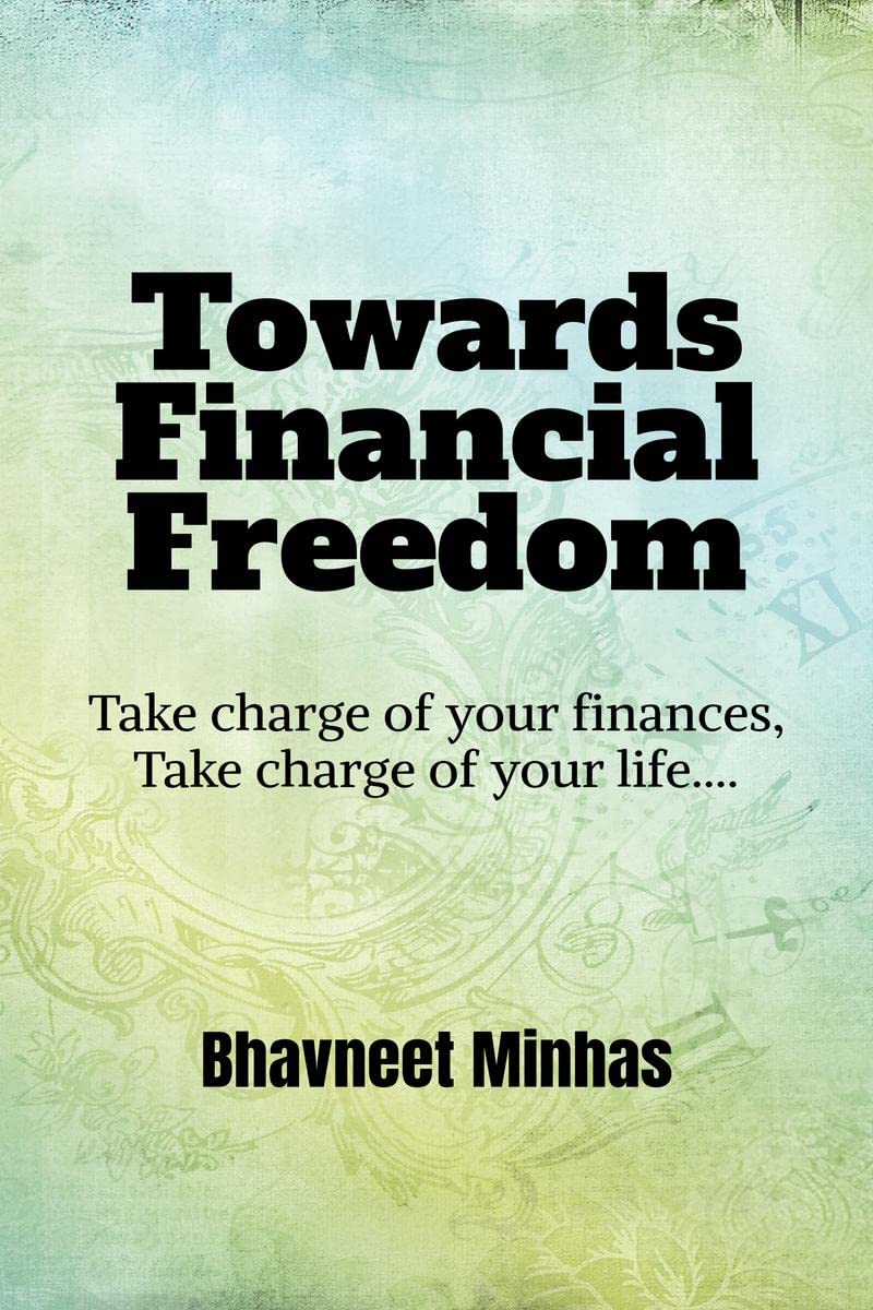 Towards Financial Freedom : Take charge of your finances, Take charge of your life
