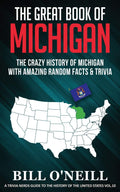 The Great Book Of Michigan: The Crazy History Of Michigan With Amazing Random Facts & Trivia: Vol.10 (A Trivia Nerds Guide To Th