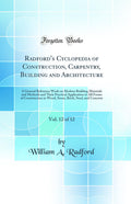 Radfords Cyclopedia of Construction, Carpentry, Building and Architecture, Vol. 12 of 12: A General Reference Work on Modern B