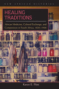 Healing Traditions: African Medicine, Cultural Exchange, and Competition in South Africa, 18201948 (New African Histories)