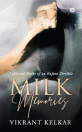 Milk Memories : Collected Works of an Enfant Terrible