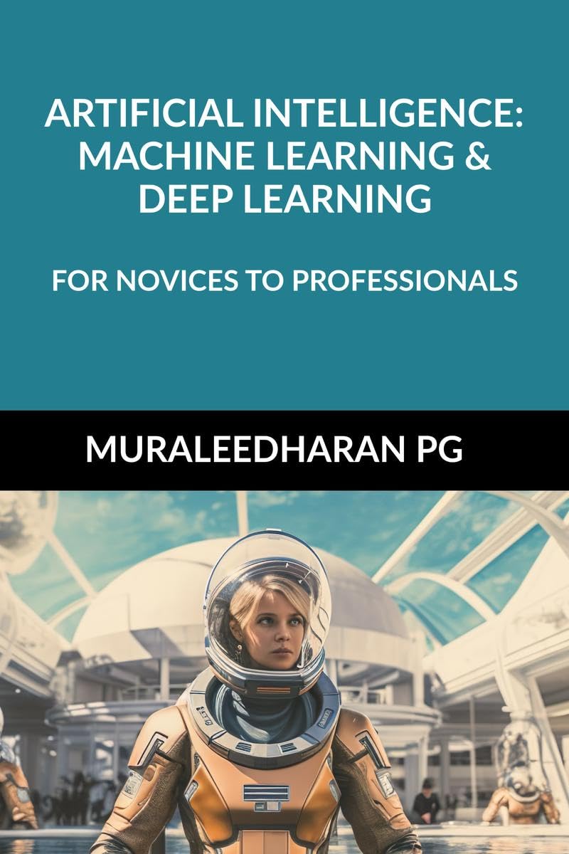 ARTIFICIAL INTELLIGENCE: MACHINE LEARNING & DEEP LEARNING : FOR NOVICES TO PROFESSIONALS