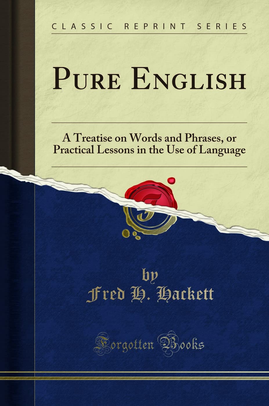 Pure English: A Treatise on Words and Phrases, or Practical Lessons in the Use of Language (Classic Reprint)