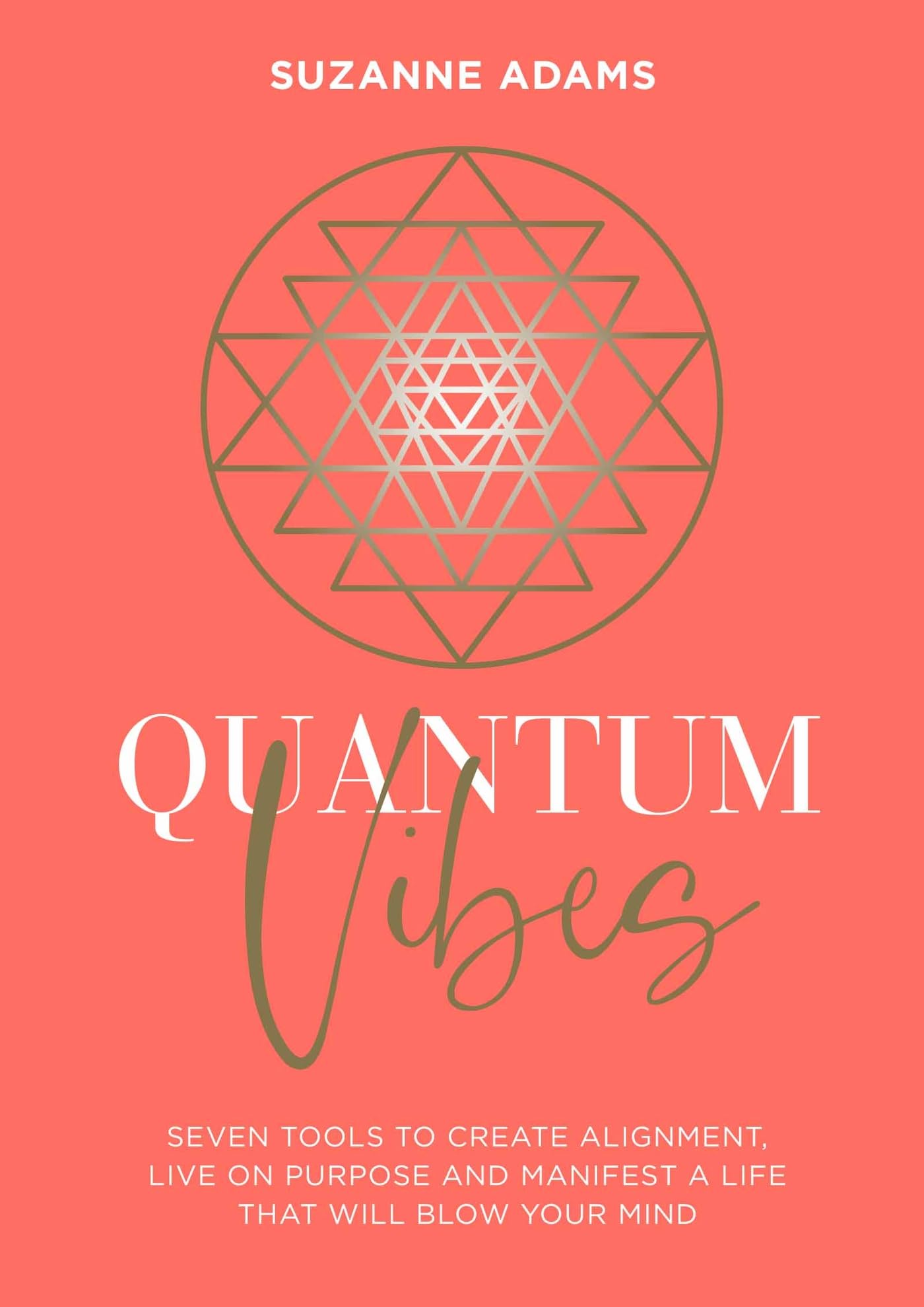 Quantum Vibes: 7 Tools To Raise Your Energy, Harness Your Power And Manifest A Life That Will Blow Your Mind