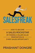 SALESFREAK : HOW TO BECOME A SALES ROCKSTAR BY FINDING A KILLER VALUE PROPOSITION IN EVERY SALES OPPORTUNITY