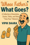 Whose Fathers What Goes?: A Collection of Anecdotes, Stories, Titbits, and Other TimePass Material