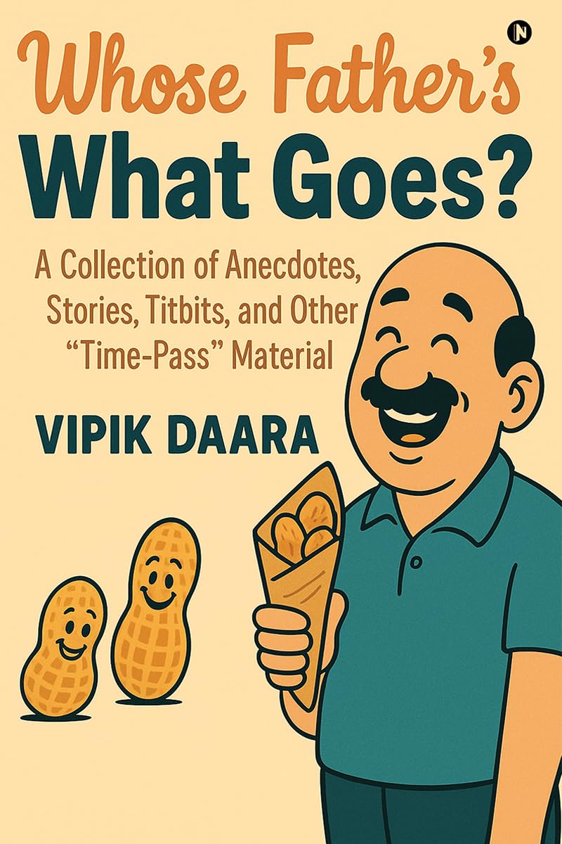 Whose Fathers What Goes?: A Collection of Anecdotes, Stories, Titbits, and Other TimePass Material