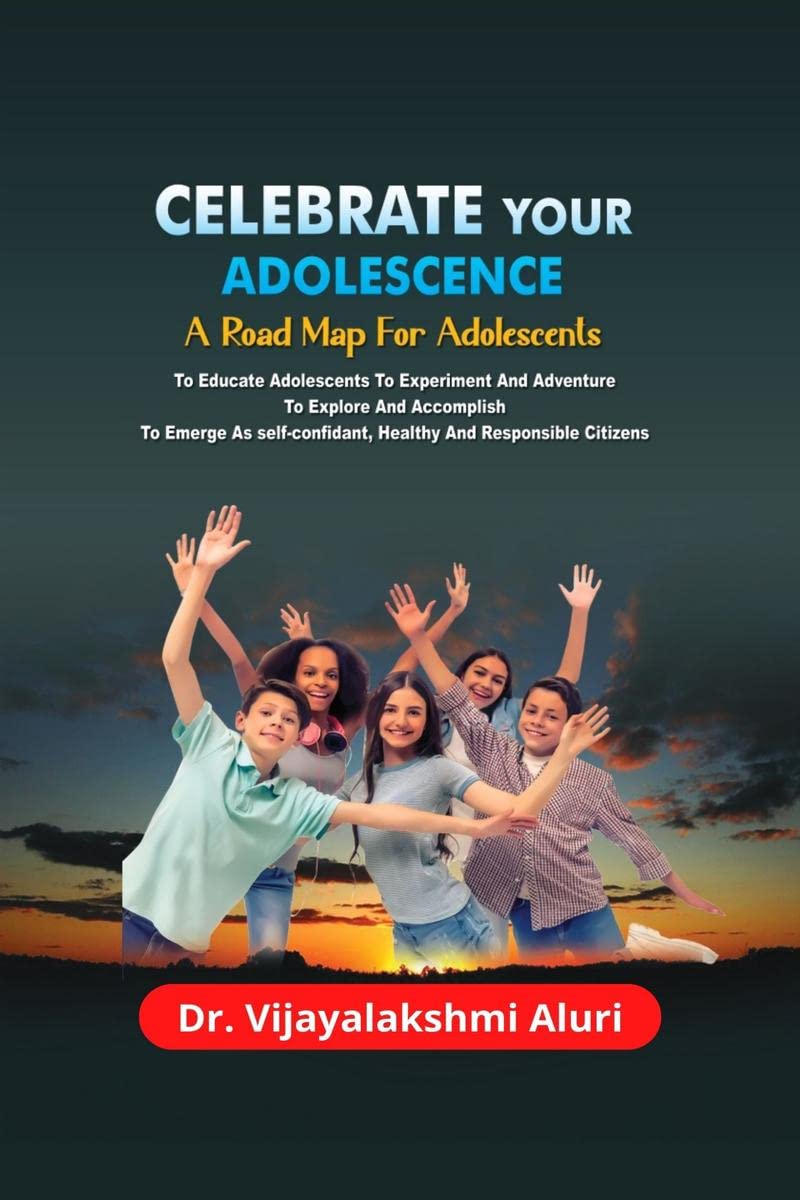 Celebrate Your Adolescence : A road map for Adolescents For Educating Them To Experiment & Adventure, To Explore & Accomplish, a