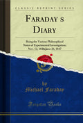 Faradays Diary, Vol. 4: Being the Various Philosophical Notes of Experimental Investigation; Nov. 12, 1839June 26, 1847 (Clas