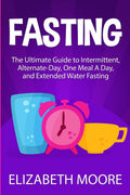 Fasting: The Ultimate Guide to Intermittent, AlternateDay, One Meal A Day, and Extended Water Fasting