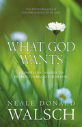 What God Wants: A Compelling Answer to Humanitys Biggest Question (Conversations With God)