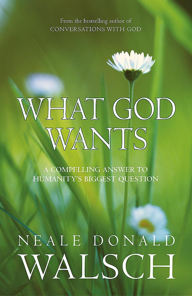 What God Wants: A Compelling Answer to Humanitys Biggest Question (Conversations With God)