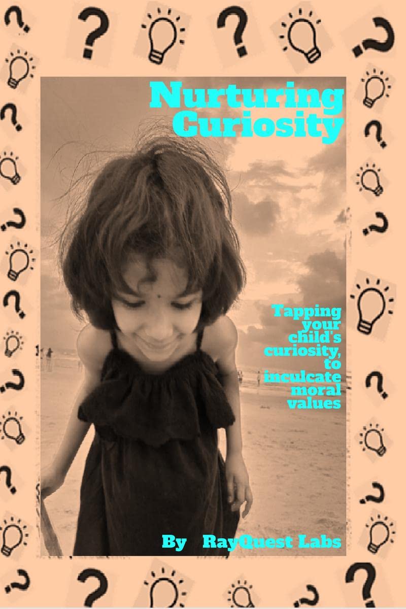Nurturing Curiosity : Tapping your childs curiosity to inculcate moral values