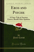 Eros And Psyche: A FairyTale Of Ancient Greece, Retold After Apuleius (Classic Reprint)