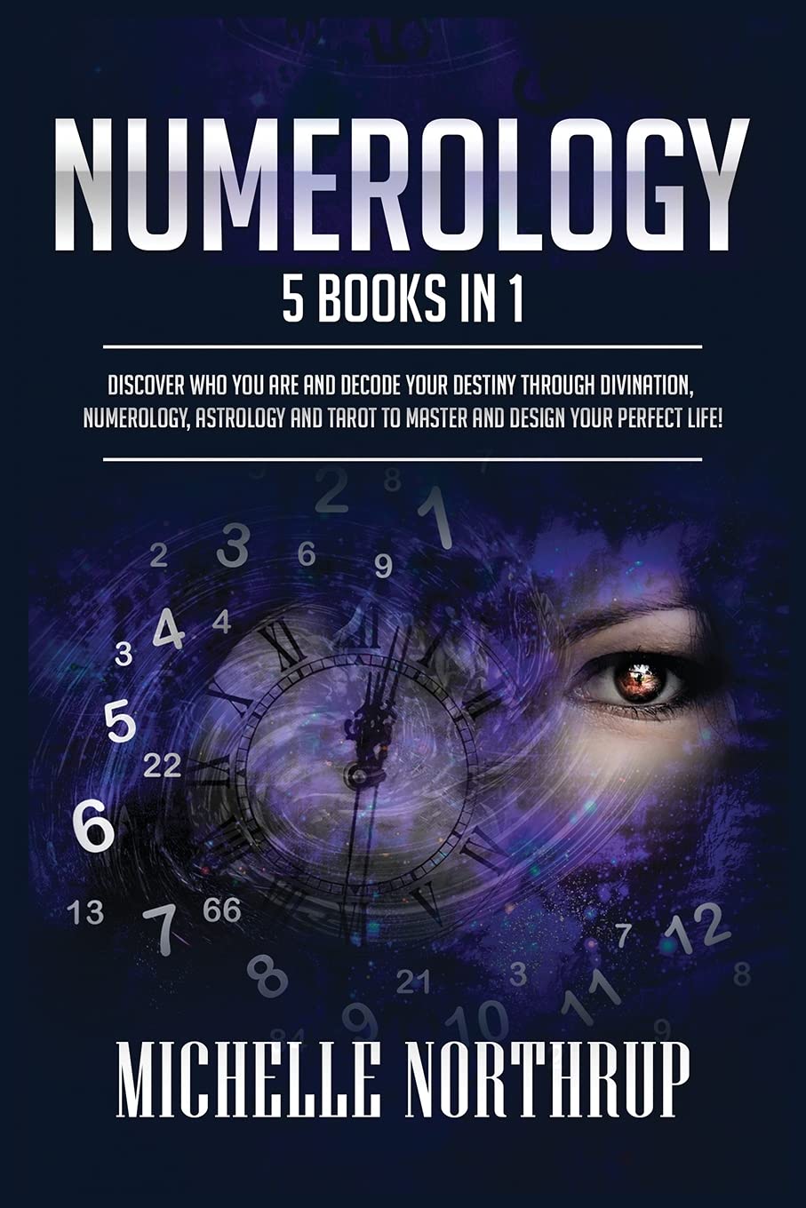 Numerology: 5 Books in 1: Discover Who You Are and Decode Your Destiny through Divination, Numerology, Astrology and Tarot to Ma