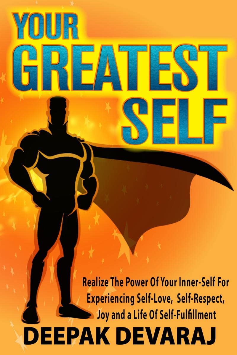 Your Greatest Self : Realize The Power Of Your InnerSelf For Experiencing SelfLove, SelfRespect, Joy and a Life of SelfFulfi