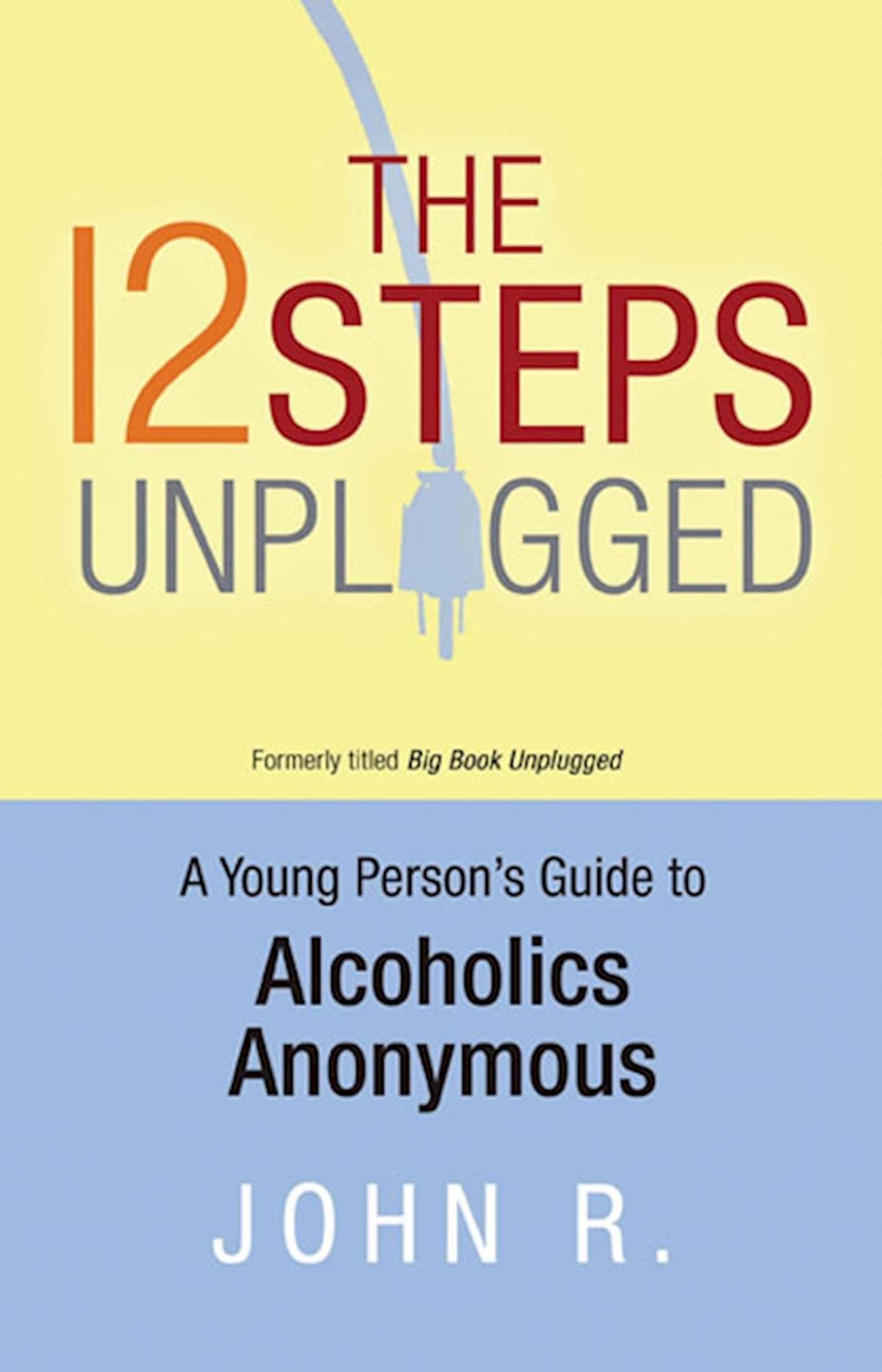The 12 Steps Unplugged: A Young Persons Guide to Alcoholics Anonymous