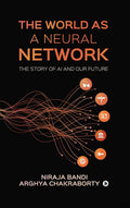 The World As A Neural Network : The Story Of Ai And Our Future