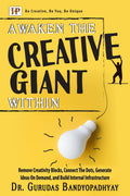Awaken The Creative Giant Within : Remove Creativity Blocks, Connect The Dots, Generate Ideas On Demand, and Build Internal Infr