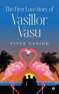 The First Love Story of Vasillor Vasu: Relive the story of your First Love, and perhaps, your First Heart Break | Nostalgic tale