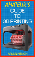 AmatuerS Guide To 3D Printing