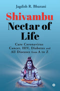 Shivambu Nectar of Life : Cure Coronavirus, Cancer, HIV, Diabetes and All Diseases from A to Z