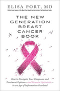 The New Generation Breast Cancer Book: How to Navigate Your Diagnosis and Treatment Optionsand Remain Optimisticin an Age of I