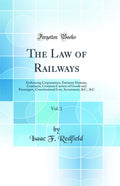 The Law Of Railways, Vol. 1: Embracing Corporations, Eminent Domain, Contracts, Common Carriers Of Goods And Passengers, Constit