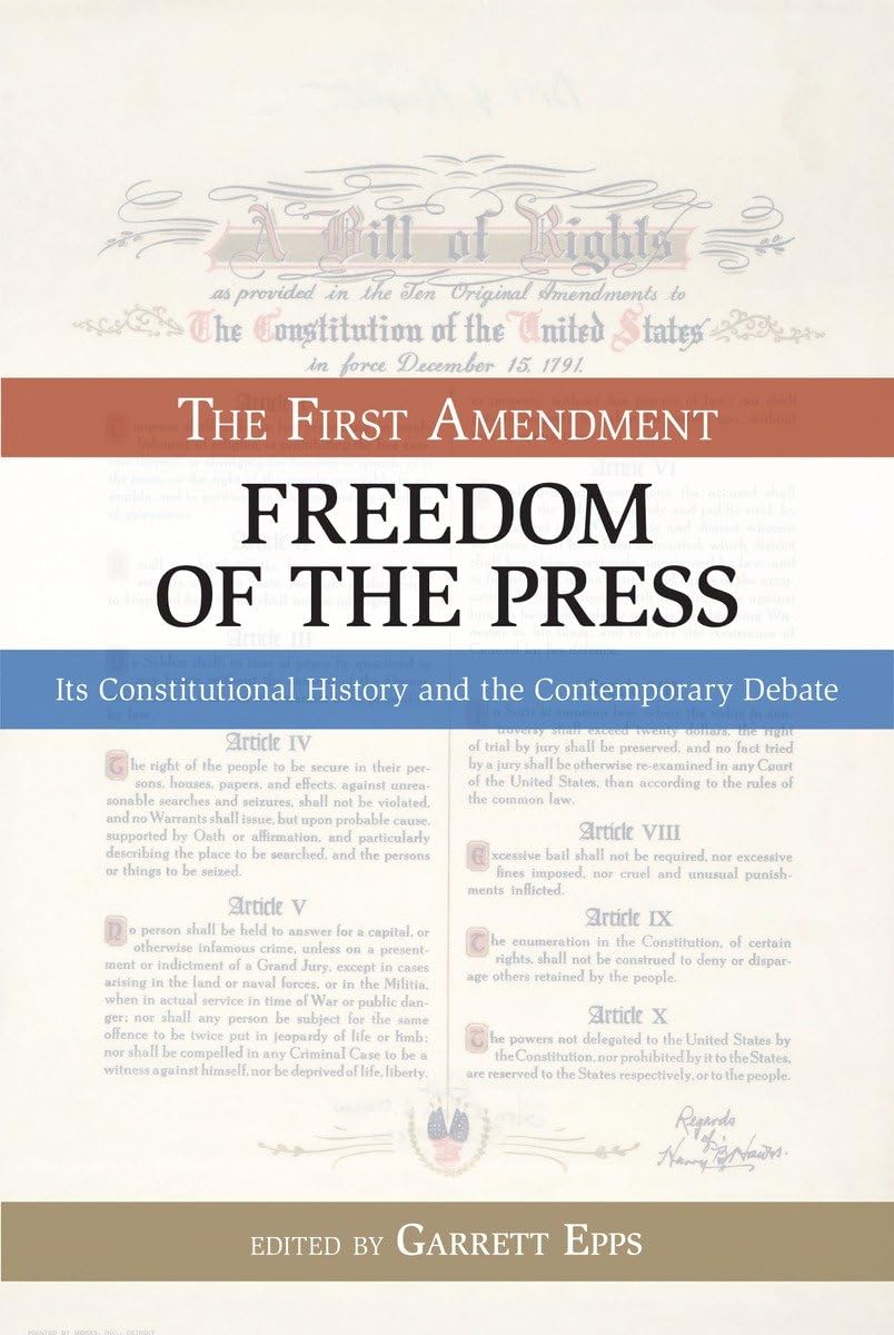 Freedom of the Press: The First Amendment: Its Constitutional History and the Contemporary Debate (Bill of Rights Series)