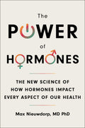 The Power of Hormones: The New Science of How Hormones Impact Every Aspect of Our Health
