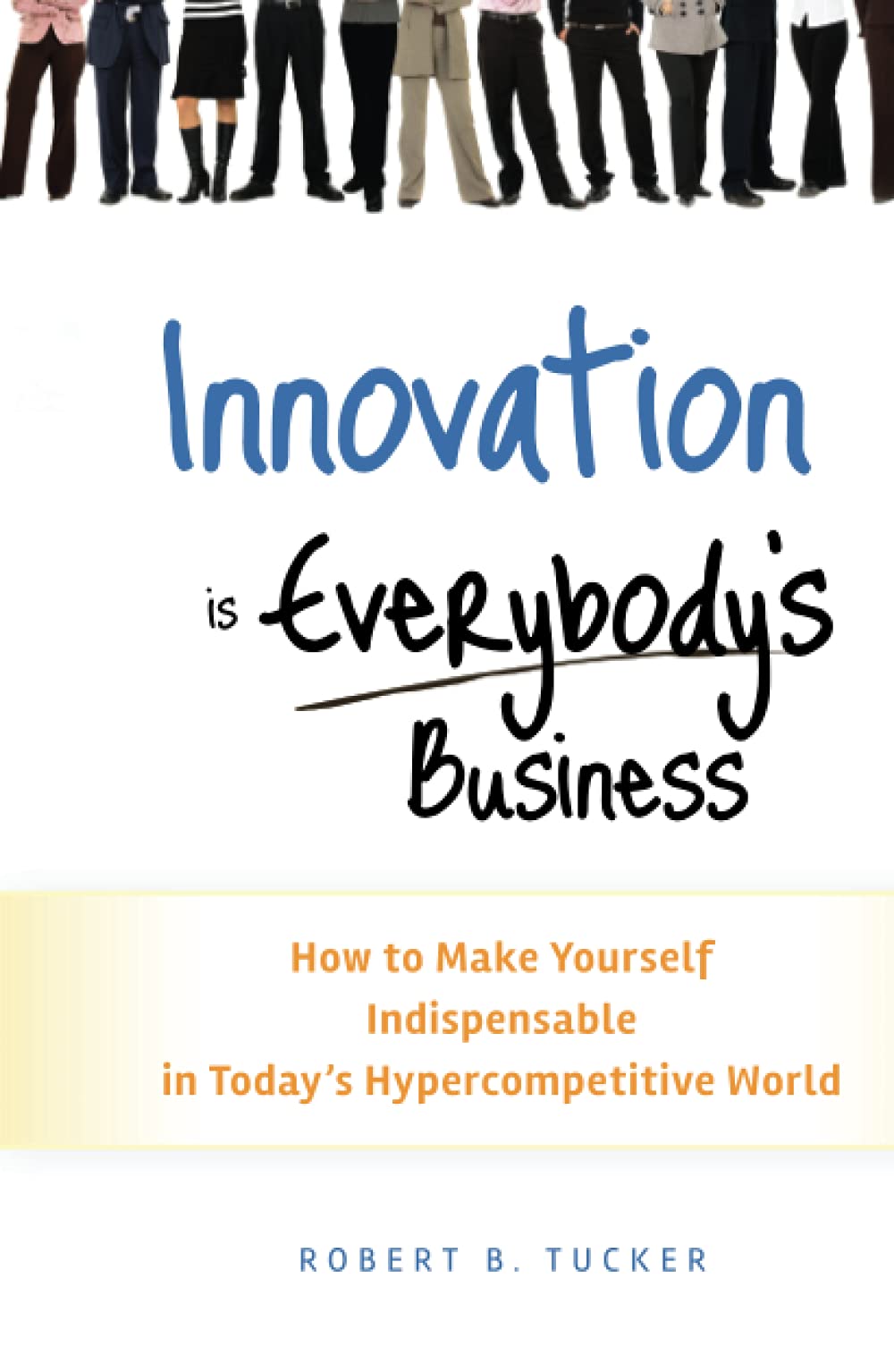 Innovation is Everybodys Business: How to Make Yourself Indispensable in Todays Hypercompetitive World