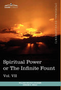 Personal Power Books (in 12 Volumes), Vol. VII: Spiritual Power or the Infinite Fount