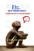 Etc.  End of Thinking Capacity: 30 Practical Ways to Stop Overthinking
