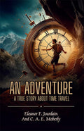 An Adventure : A True Story About Time Travel