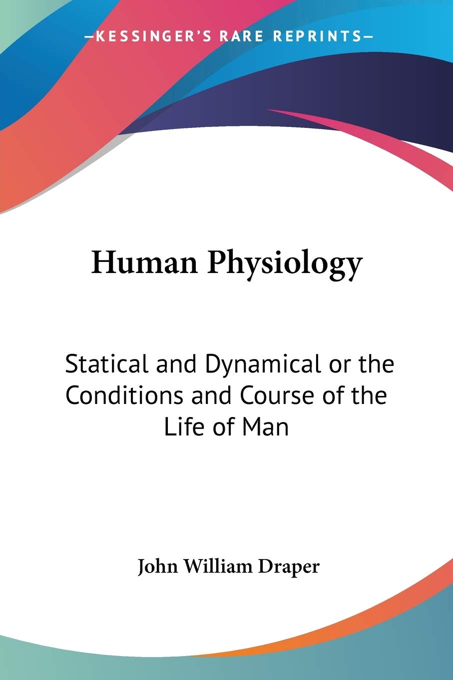 Human Physiology: Statical And Dynamical Or The Conditions And Course Of The Life Of Man