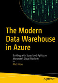 The Modern Data Warehouse in Azure: Building with Speed and Agility on Microsofts Cloud Platform
