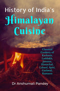 History of Indias Himalayan Cuisine: Classical Cookery of Kashmir, Laddakh, Jammu, Himachal, Lahaul, Spiti, Garhwal, Kumaon