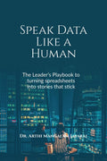 Speak Data Like a Human: THE LEADERS PLAYBOOK TO TURNING SPREADSHEETS INTO STORIES THAT STICK