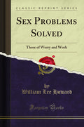 Sex Problems Solved: Those of Worry and Work (Classic Reprint)