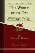 The World of ToDay: Official Statistics What They Contain and How to Use Them (Classic Reprint)